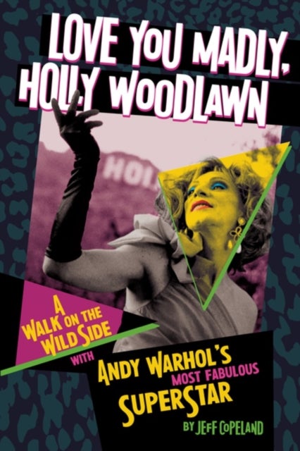 Love You Madly, Holly Woodlawn - A Walk On The Wild Side With Andy Warhol's Most Fabulous Superstar