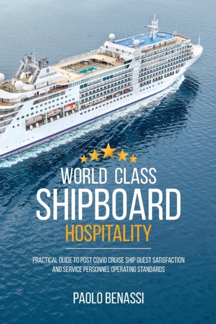 World Class Shipboard Hospitality - Practical Guide to Post COVID Cruise Ship Guest Satisfaction and Service Personnel Operating Standar