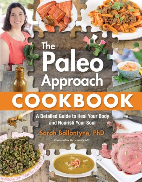 The Paleo Approach Cookbook - A Detailed Guide to Heal Your Body and Nourish Your Soul