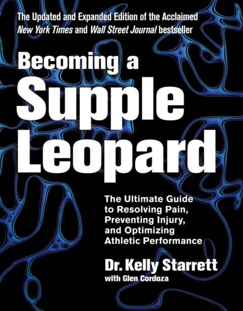 Becoming a Supple Leopard - The Ultimate Guide to Resolving Pain, Preventing Injury, and Optimizing Athletic Performance