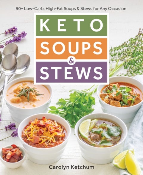 Keto Soups & Stews - 50+ Low-Carb, High-Fat Soups & Stews for Any Occasion