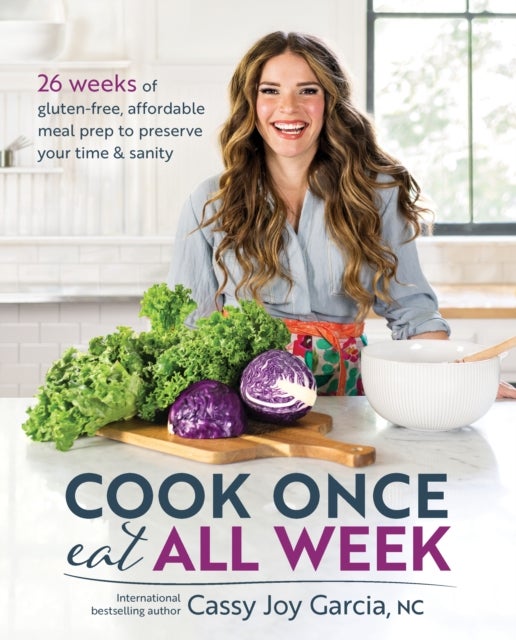 Cook Once, Eat All Week - 26 Weeks of Gluten-Free, Affordable Meal Prep to Preserve Your Time and Sanity