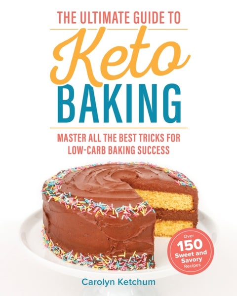 The Ultimate Guide To Keto Baking - Master All the Best Tricks for Low-Carb Baking Success