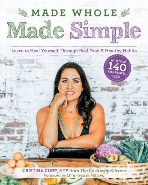 Made Whole Made Simple - Learn to Heal Yourself Through Real Food & Healthy Habits