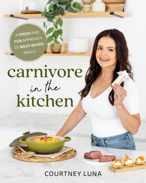 Carnivore in the Kitchen - A Fresh and Fun Approach to Meat-Based Meals