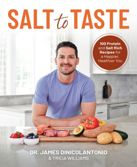 Salt to Taste - 100+ Protein and Salt Rich Recipes for a Happier, Healthier