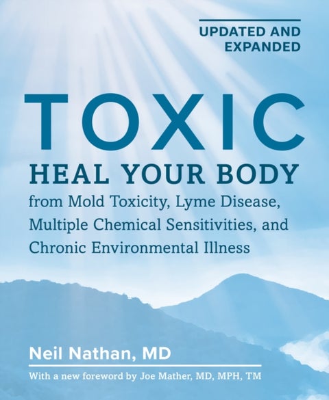 Toxic 2nd Edition - Heal Your Body from Mold Toxicity, Lyme Disease, Multiple Chemical Sensitivities , and Chronic Envir