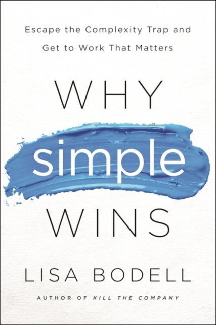 Why Simple Wins - Escape the Complexity Trap and Get to Work That Matters