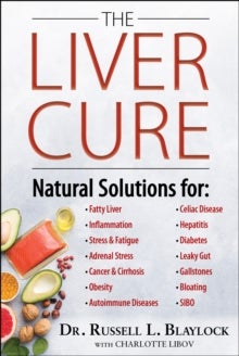 The Liver Cure - Natural Solutions for Liver Health to Target Symptoms of Fatty Liver Disease, Autoimmune Diseases, D