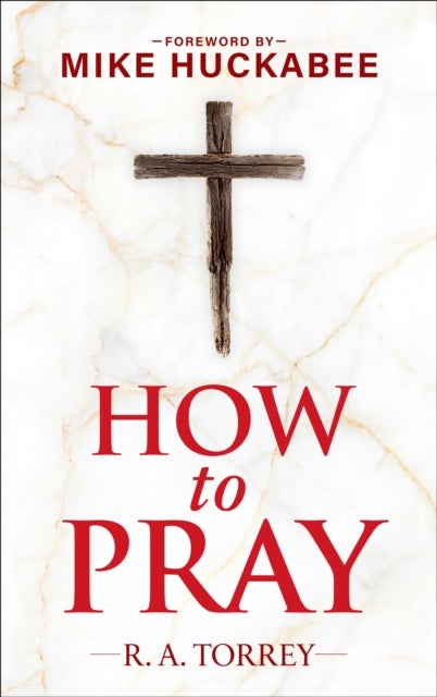How to Pray and How to Study the Bible for Greatest Profit - with a Foreword by Mike Huckabee