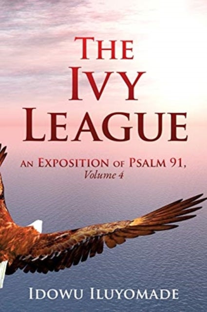 The Ivy League - An Exposition of Psalm 91, Volume 4