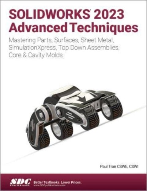 SOLIDWORKS 2023 Advanced Techniques - Mastering Parts, Surfaces, Sheet Metal, SimulationXpress, Top-Down Assemblies, Core & Cavity Molds