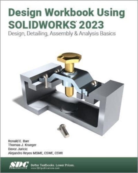 Design Workbook Using SOLIDWORKS 2023 - Design, Detailing, Assembly & Analysis Basics