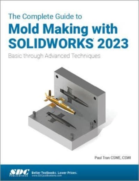 The Complete Guide to Mold Making with SOLIDWORKS 2023 - Basic through Advanced Techniques