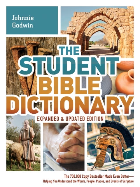 The Student Bible Dictionary - The 750,000 Copy Bestseller Made Even Better : Helping You Understand the Words, People, Places, and