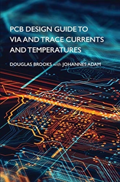 Bilde av Pcb Design Guide To Via And Trace Currents And Temperatures Av Douglas Brooks, Johannes Adam