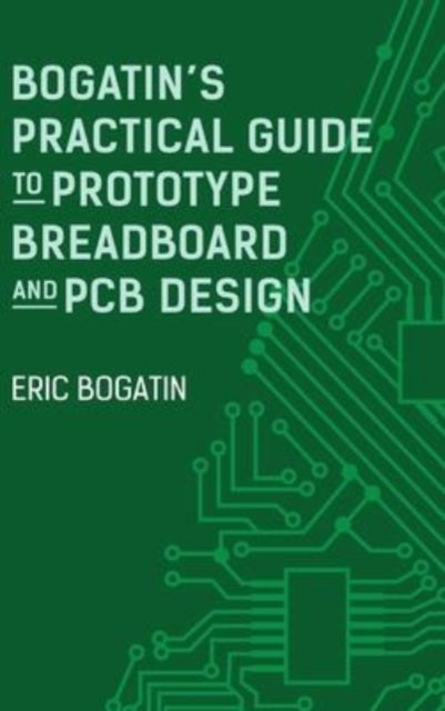 Bilde av Bogatin&#039;s Practical Guide To Prototype Breadboard And Pcb Design Av Eric Bogatin