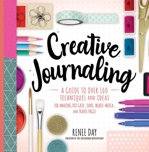 Creative Journaling - A Guide to Over 100 Techniques and Ideas for Amazing Dot Grid, Junk, Mixed-Media, and Travel Pages