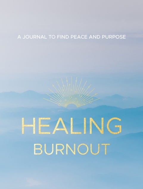 Healing Burnout - A Journal to Find Peace and Purpose