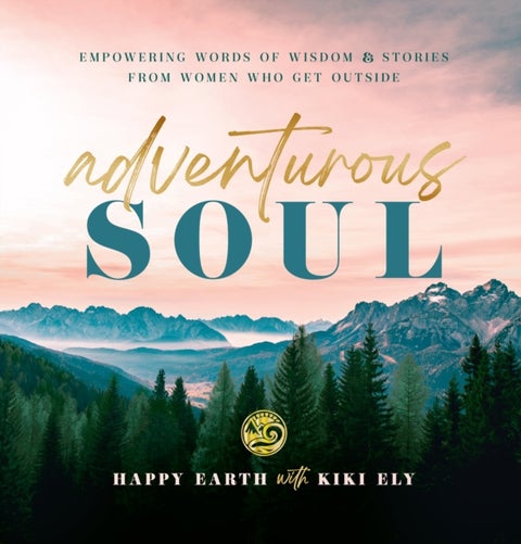 Adventurous Soul - Empowering Words of Wisdom & Stories from Women Who Get Outside