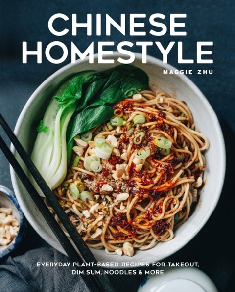 Chinese Homestyle - Everyday Plant-Based Recipes for Takeout, Dim Sum, Noodles, and More