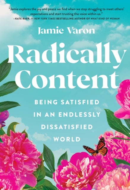 Radically Content - Being Satisfied in an Endlessly Dissatisfied World