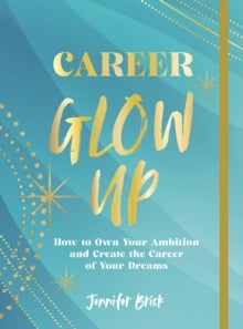 Career Glow Up - How to Own Your Ambition and Create the Career of Your Dreams
