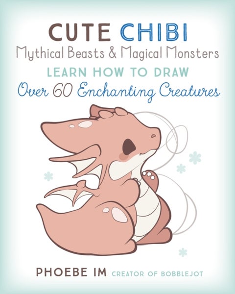Cute Chibi Mythical Beasts & Magical Monsters - Learn How to Draw Over 60 Enchanting Creatures
