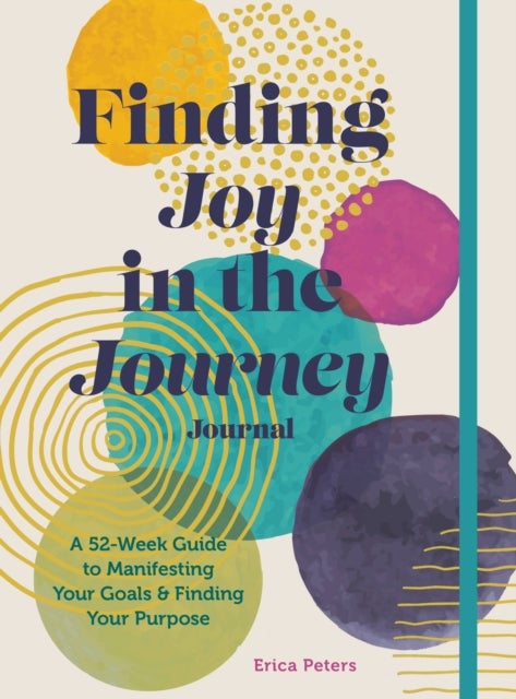 Finding Joy in the Journey Journal - A 52-Week Guide to Manifesting your Goals & Finding your Purpose