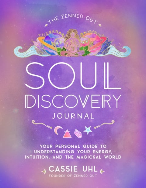 The Zenned Out Soul Discovery Journal - Your Personal Guide to Understanding Your Energy, Intuition, and the Magical World