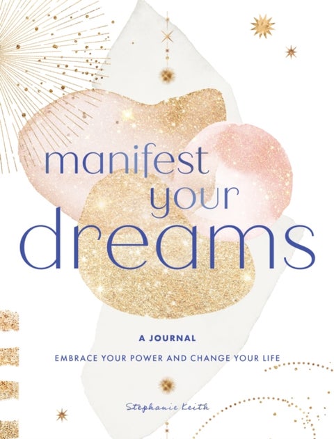 Manifest Your Dreams: A Journal - Embrace Your Power & Change your Life