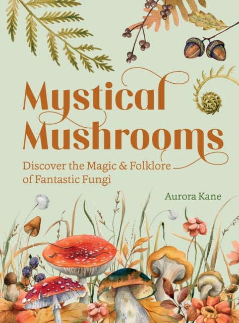 Mystical Mushrooms - Discover the Magic & Folklore of Fantastic Fungi
