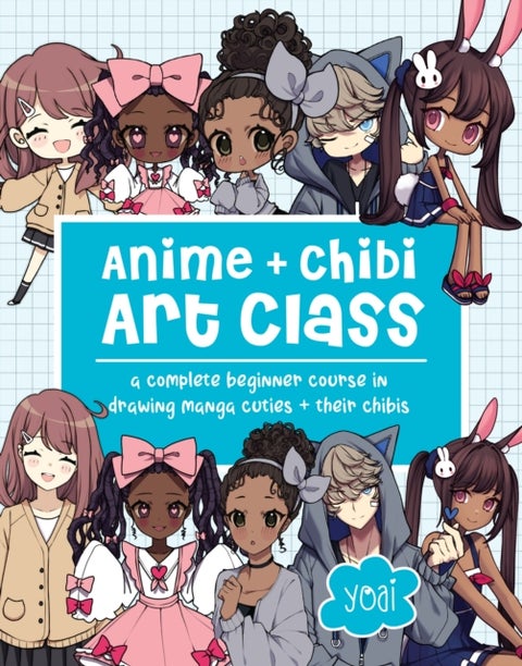 Anime + Chibi Art Class - A Complete Beginner Course in Drawing Manga Cuties
