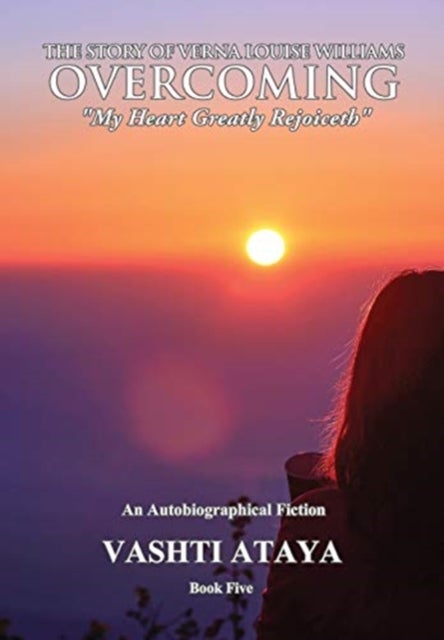 The Story of Verna Louise Williams, OVERCOMING - "My Heart Greatly Rejoiceth" Book Five