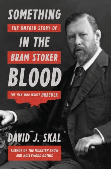 Something in the Blood - The Untold Story of Bram Stoker, the Man Who Wrote Dracula