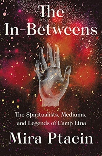 The In-Betweens - The Spiritualists, Mediums, and Legends of Camp Etna