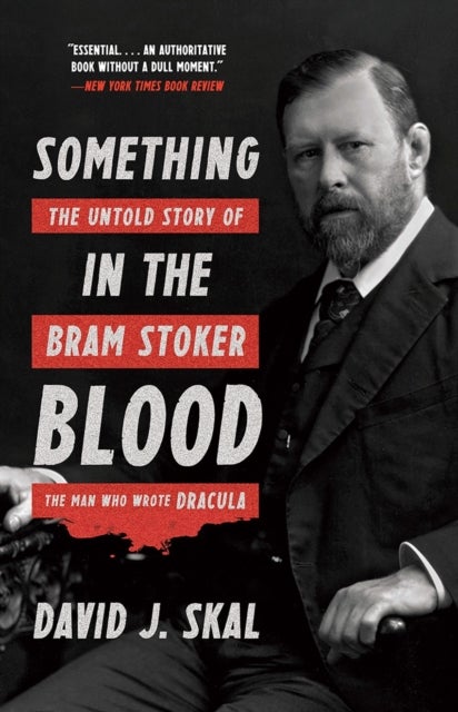 Something in the Blood - The Untold Story of Bram Stoker, the Man Who Wrote Dracula