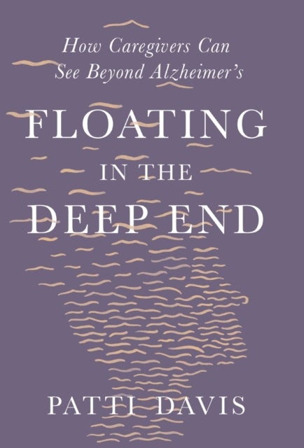 Floating in the Deep End - How Caregivers Can See Beyond Alzheimer's