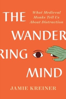 The Wandering Mind - What Medieval Monks Tell Us About Distraction