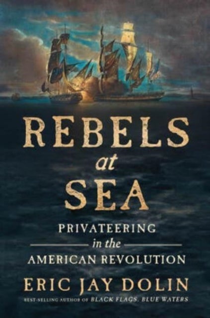 Rebels at Sea - Privateering in the American Revolution