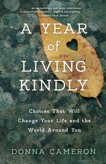 A Year of Living Kindly - Choices That Will Change Your Life and the World Around You