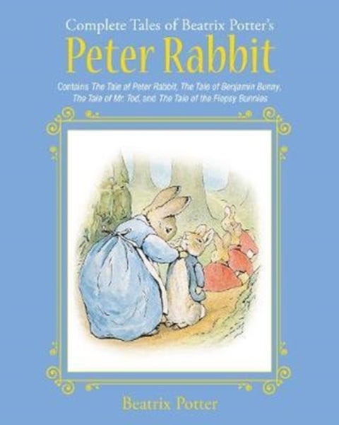 The Complete Tales of Beatrix Potter's Peter Rabbit - Contains The Tale of Peter Rabbit, The Tale of Benjamin Bunny, The Tale of Mr. Tod, and The Tale of