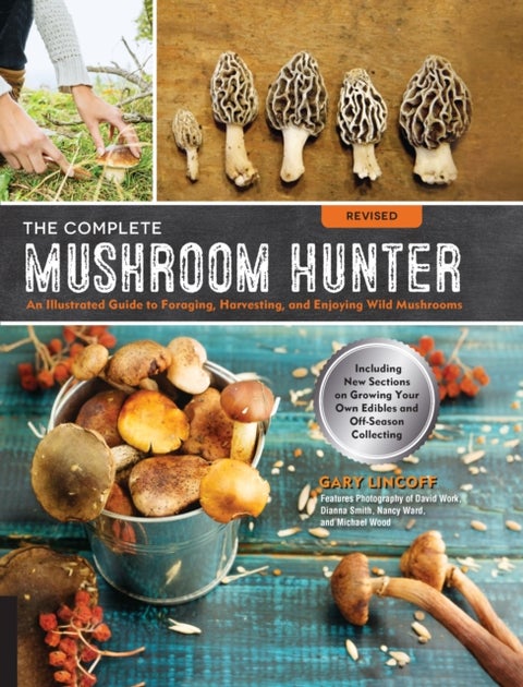 The Complete Mushroom Hunter, Revised - Illustrated Guide to Foraging, Harvesting, and Enjoying Wild Mushrooms - Including new sections on g
