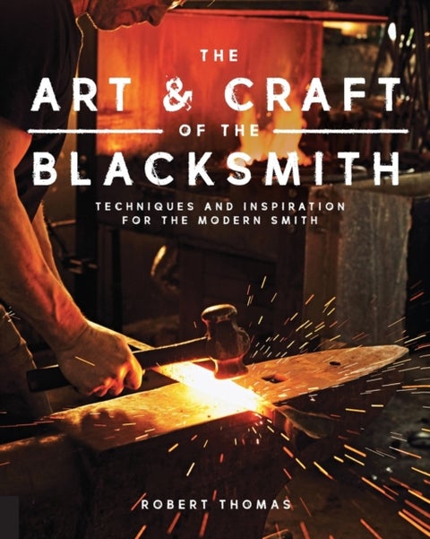 Art and Craft of the Blacksmith - Techniques and Inspiration for the Modern Smith