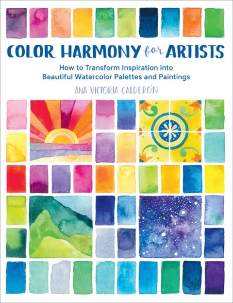 Color Harmony for Artists - How to Transform Inspiration into Beautiful Watercolor Palettes and Paintings