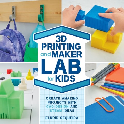 3D Printing and Maker Lab for Kids - Create Amazing Projects with CAD Design and STEAM Ideas