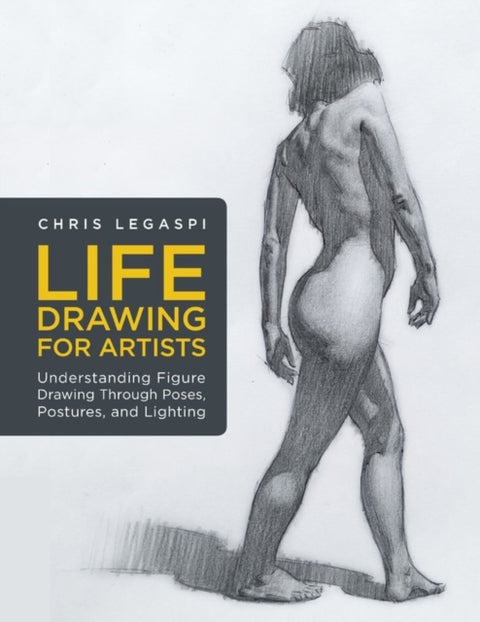 Life Drawing for Artists - Understanding Figure Drawing Through Poses, Postures, and Lighting