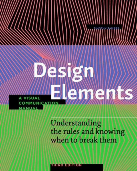 Design Elements, Third Edition - Understanding the rules and knowing when to break them - A Visual Communication Manual