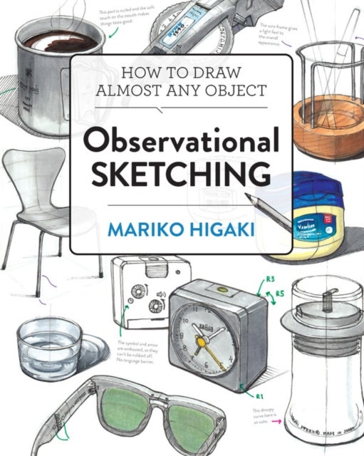 Observational Sketching - Hone Your Artistic Skills by Learning How to Observe and Sketch Everyday Objects