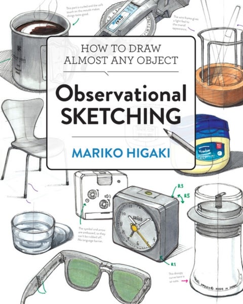 Observational Sketching - Hone Your Artistic Skills by Learning How to Observe and Sketch Everyday Objects